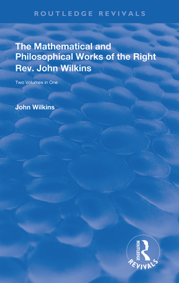 The Mathematical and Philosophical Works of the Right Rev. John Wilkins