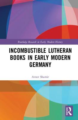 Incombustible Lutheran Books in Early Modern Germany