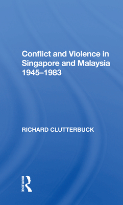 Conflict And Violence In Singapore And Malaysia, 1945-1983