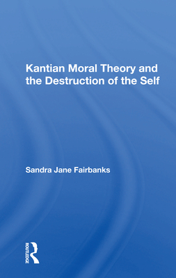 Kantian Moral Theory and the Destruction of the Self