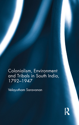 Colonialism, Environment and Tribals in South India,1792-1947