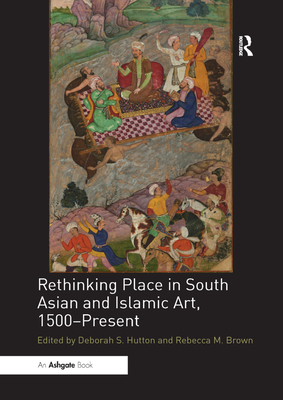 Rethinking Place in South Asian and Islamic Art, 1500-Present