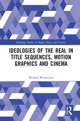 Ideologies of the Real in Title Sequences, Motion Graphics and Cinema