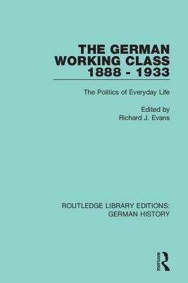 The German Working Class 1888 - 1933