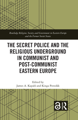 The Secret Police and the Religious Underground in Communist and Post-Communist Eastern Europe