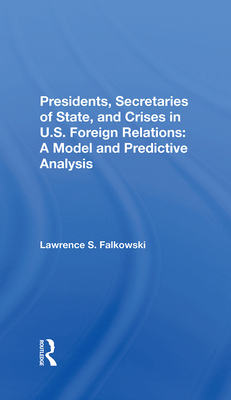 Presidents, Secretaries Of State, And Crises In U.s. Foreign Relations