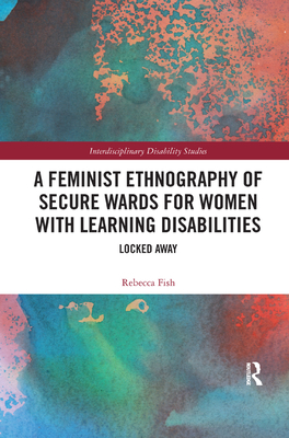 A Feminist Ethnography of Secure Wards for Women with Learning Disabilities