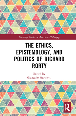 The Ethics, Epistemology, and Politics of Richard Rorty