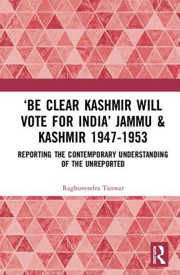 'Be Clear Kashmir will Vote for India' Jammu & Kashmir 1947-1953