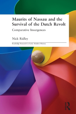 Maurits of Nassau and the Survival of the Dutch Revolt