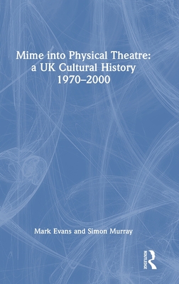 Mime into Physical Theatre: A UK Cultural History 1970-2000