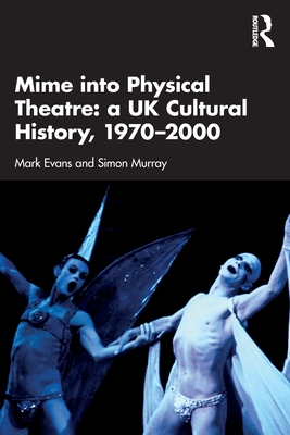 Mime into Physical Theatre: A UK Cultural History 1970-2000