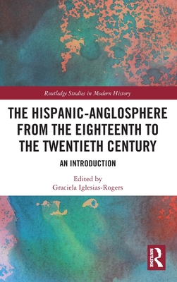 The Hispanic-Anglosphere from the Eighteenth to the Twentieth Century