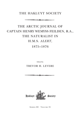 The Arctic Journal of Captain Henry Wemyss Feilden, R. A., The Naturalist in H. M. S. Alert, 1875-1876