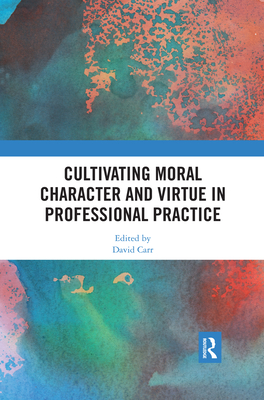 Cultivating Moral Character and Virtue in Professional Practice