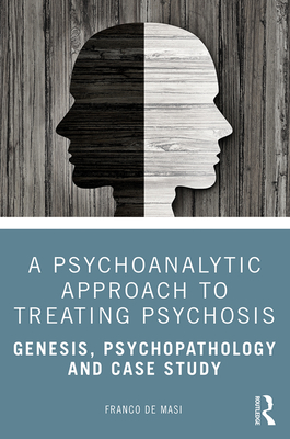 A Psychoanalytic Approach to Treating Psychosis