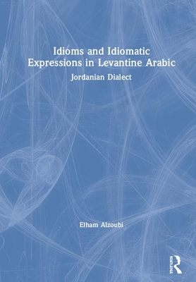 Idioms and Idiomatic Expressions in Levantine Arabic