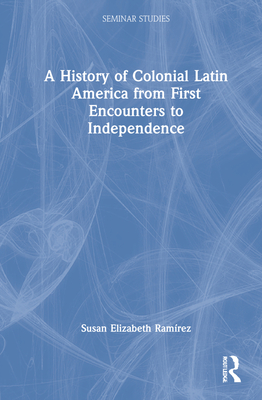 A History of Colonial Latin America from First Encounters to Independence