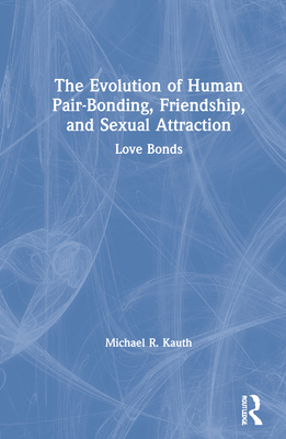 The Evolution of Human Pair-Bonding, Friendship, and Sexual Attraction