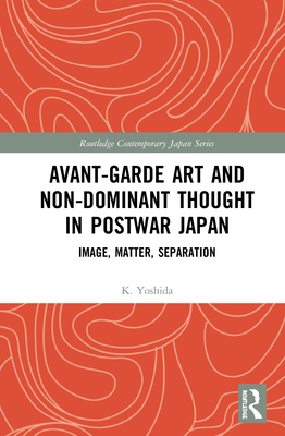 Avant-Garde Art and Non-Dominant Thought in Postwar Japan