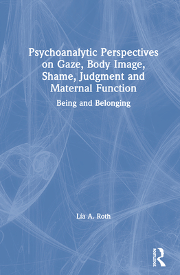 Psychoanalytic Perspectives on Gaze, Body Image, Shame, Judgment, and Maternal Function