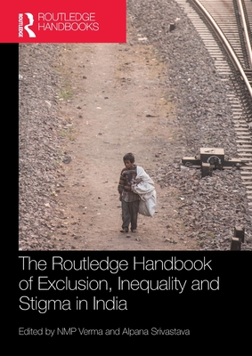 The Routledge Handbook of Exclusion, Inequality and Stigma in India