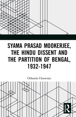 Syama Prasad Mookerjee, the Hindu Dissent and the Partition of Bengal, 1932-1947