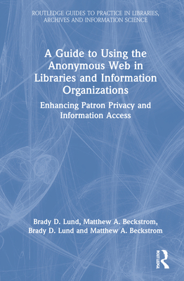 A Guide to Using the Anonymous Web in Libraries and Information Organizations