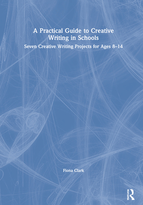 A Practical Guide to Creative Writing in Schools