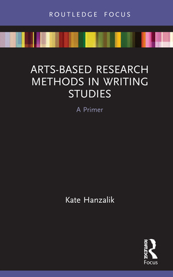 Arts-Based Research Methods in Writing Studies