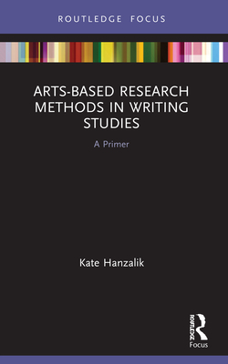 Arts-Based Research Methods in Writing Studies