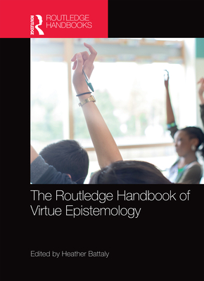 The Routledge Handbook of Virtue Epistemology