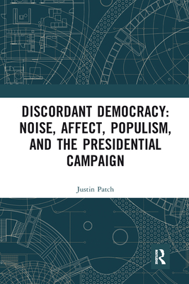 Discordant Democracy: Noise, Affect, Populism, and the Presidential Campaign