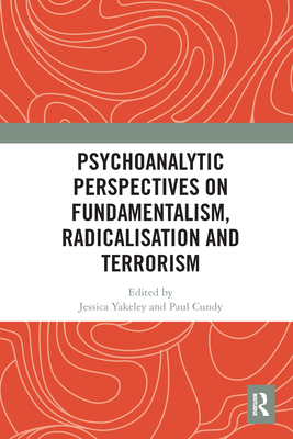 Psychoanalytic Perspectives on Fundamentalism, Radicalisation and Terrorism