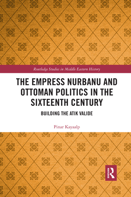 The Empress Nurbanu and Ottoman Politics in the Sixteenth Century