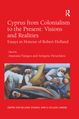 Cyprus from Colonialism to the Present: Visions and Realities