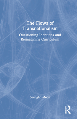 The Flows of Transnationalism: Questioning Identities and Reimagining Curriculum