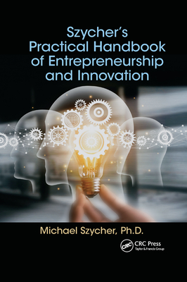 Szycher's Practical Handbook of Entrepreneurship and Innovation