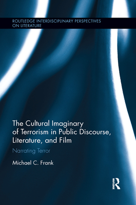 The Cultural Imaginary of Terrorism in Public Discourse, Literature, and Film