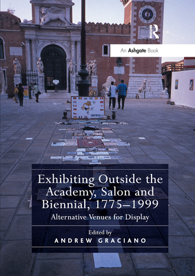 Exhibiting Outside the Academy, Salon and Biennial, 1775-1999