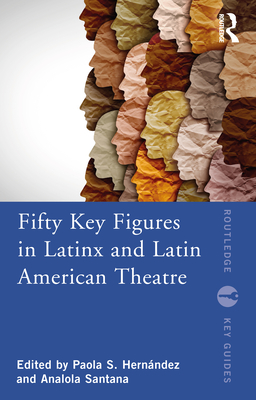 Fifty Key Figures in LatinX and Latin American Theatre