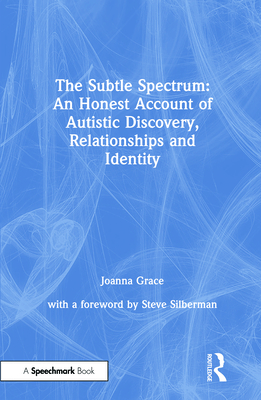 The Subtle Spectrum: An Honest Account of Autistic Discovery, Relationships and Identity