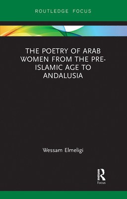 The Poetry of Arab Women from the Pre-Islamic Age to Andalusia