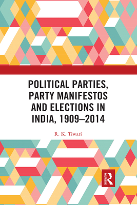 Political Parties, Party Manifestos and Elections in India, 1909-2014