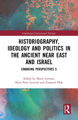 Historiography, Ideology and Politics in the Ancient Near East and Israel