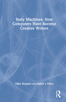 Story Machines: How Computers Have Become Creative Writers