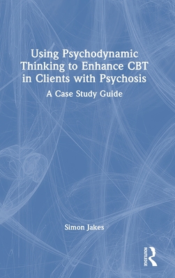 Using Psychodynamic Thinking to Enhance CBT in Clients with Psychosis