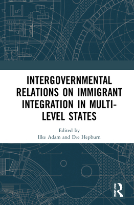 Intergovernmental Relations on Immigrant Integration in Multi-Level States