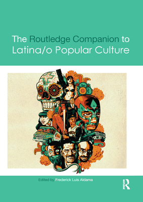 The Routledge Companion to Latina/o Popular Culture