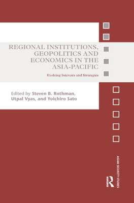 Regional Institutions, Geopolitics and Economics in the Asia-Pacific